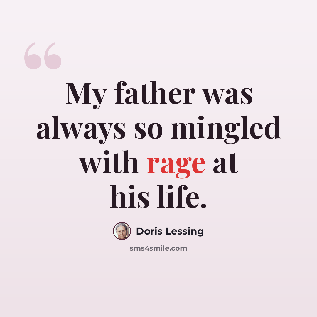 “My father was always so mingled with rage at his life.” quote by Doris Lessing