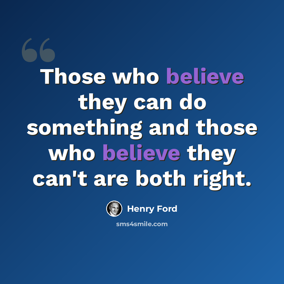 “Those who believe they can do something and those who believe they can't are both right.” quote by Henry Ford