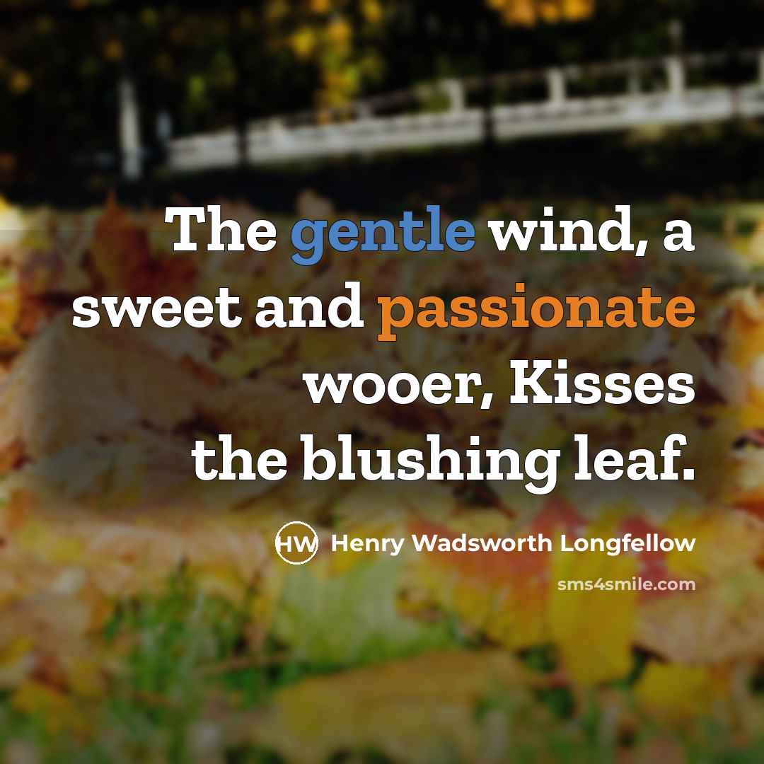 “The gentle wind, a sweet and passionate wooer, Kisses the blushing leaf.” quote by Henry Wadsworth Longfellow