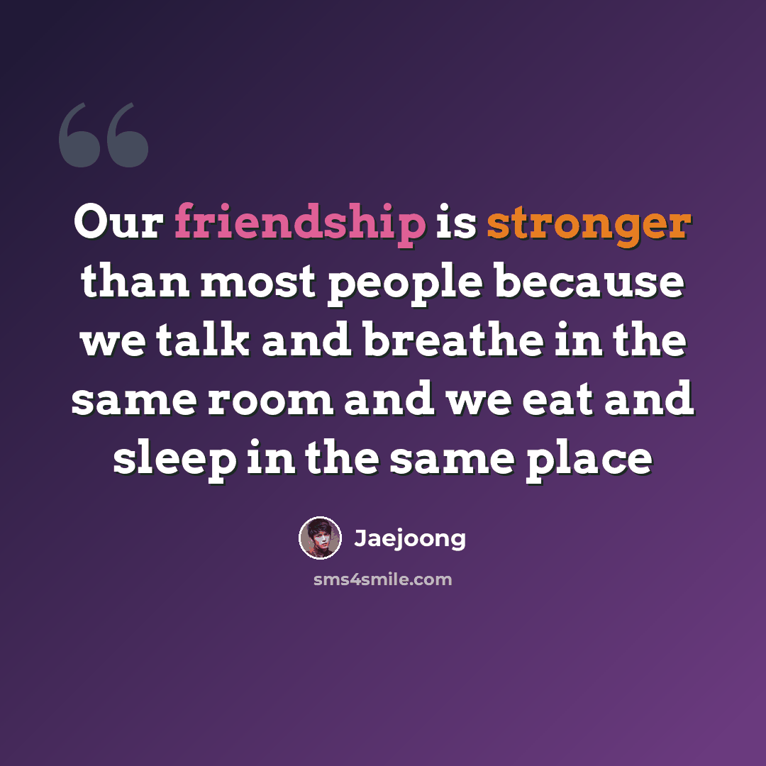 “Our friendship is stronger than most people because we talk and breathe in the same room and we eat and sleep in the same place” quote by Jaejoong