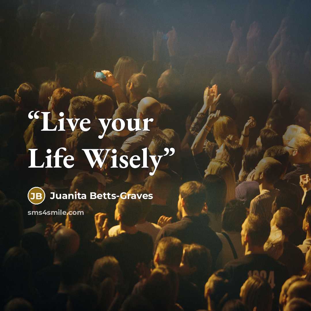 “Live your Life Wisely” quote by Juanita Betts-Graves