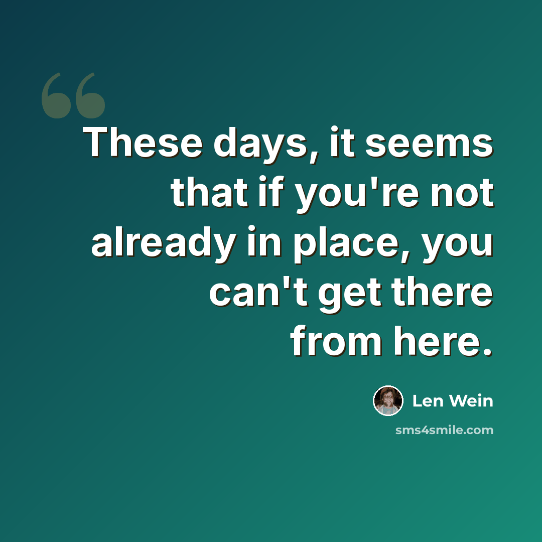 “These days, it seems that if you're not already in place, you can't get there from here.” quote by Len Wein