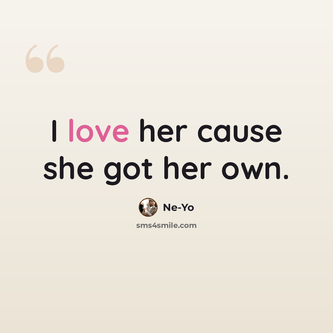 “I love her cause she got her own.” quote by Ne-yo