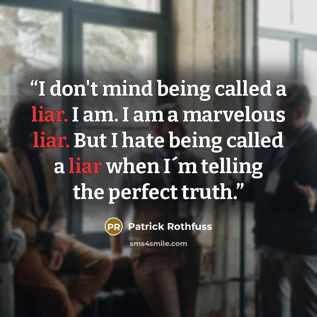 “I don't mind being called a liar. I am. I am a marvelous liar. But I hate being called a liar when I´m telling the perfect truth.” quote by Patrick Rothfuss