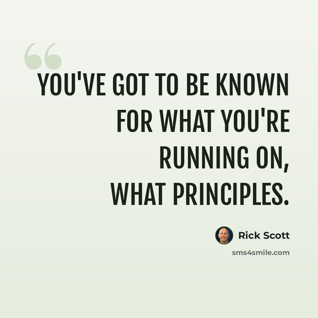 “You've got to be known for what you're running on, what principles.” quote by Rick Scott
