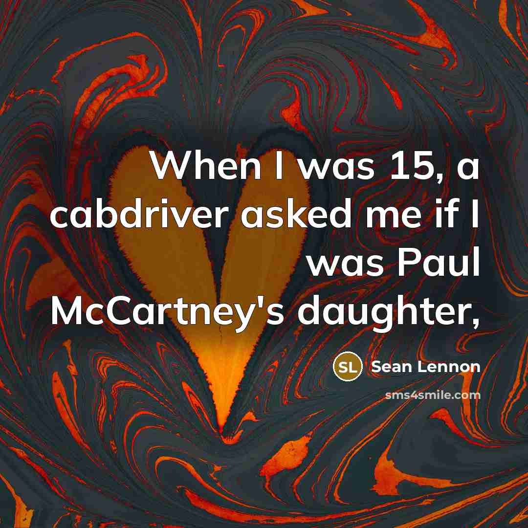 “When I was 15, a cabdriver asked me if I was Paul McCartney's daughter,” quote by Sean Lennon
