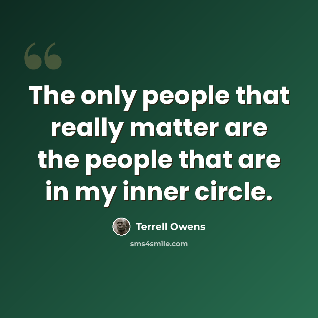 “The only people that really matter are the people that are in my inner circle.” quote by Terrell Owens