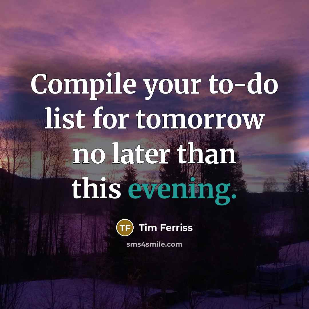 “Compile your to-do list for tomorrow no later than this evening.” quote by Tim Ferriss