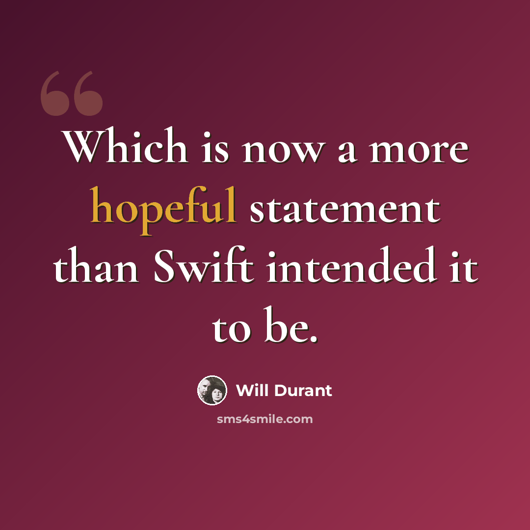 “Which is now a more hopeful statement than Swift intended it to be.” quote by Will Durant