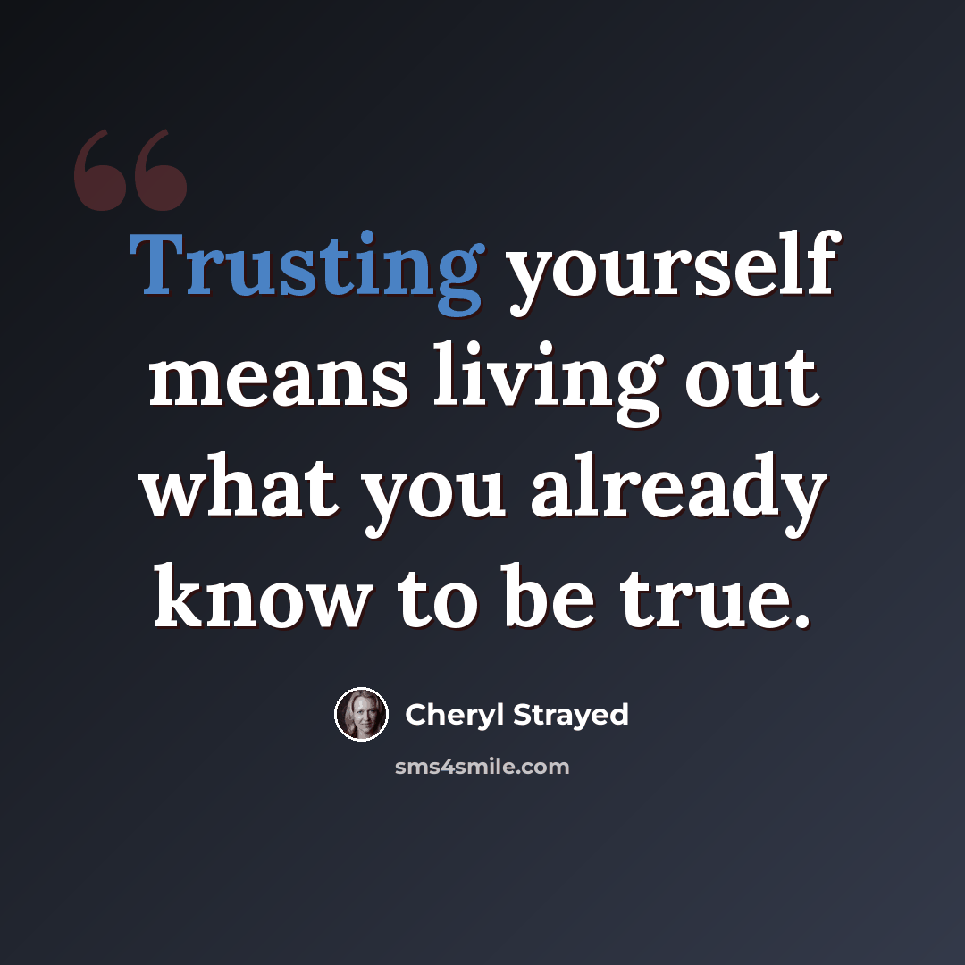 “Trusting yourself means living out what you already know to be true.” quote by Cheryl Strayed