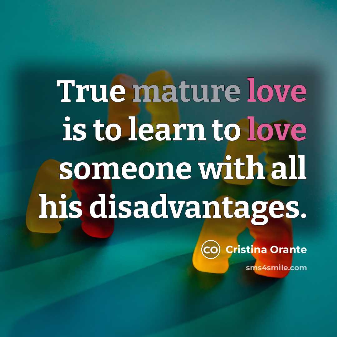 “True mature love is to learn to love someone with all his disadvantages.” quote by Cristina Orante