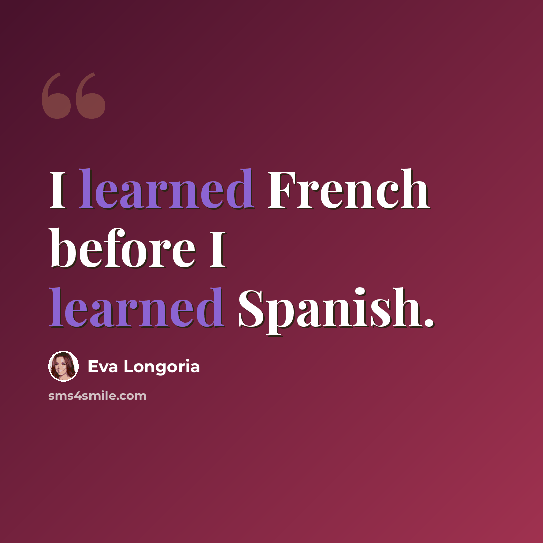“I learned French before I learned Spanish.” quote by Eva Longoria