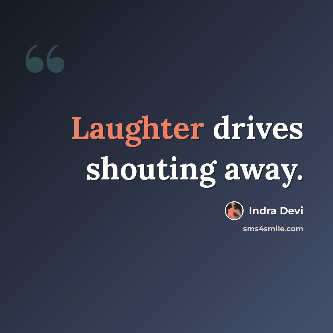 “Laughter drives shouting away.” quote by Indra Devi
