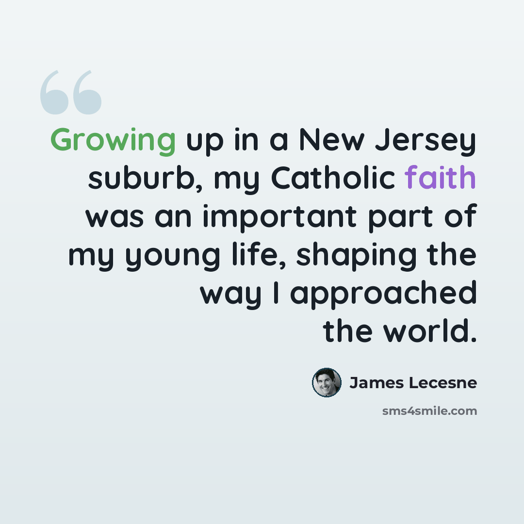 “Growing up in a New Jersey suburb, my Catholic faith was an important part of my young life, shaping the way I approached the world.” quote by James Lecesne