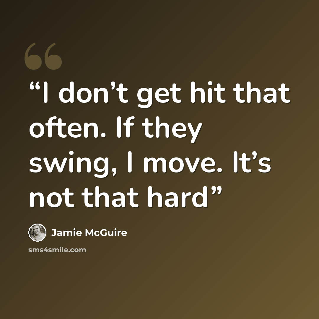 “I don’t get hit that often. If they swing, I move. It’s not that hard” quote by Jamie McGuire