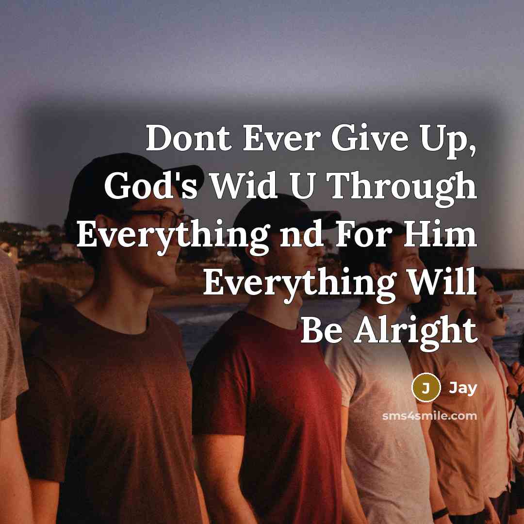 “Dont Ever Give Up, God's Wid U Through Everything nd For Him Everything Will Be Alright” quote by Jay