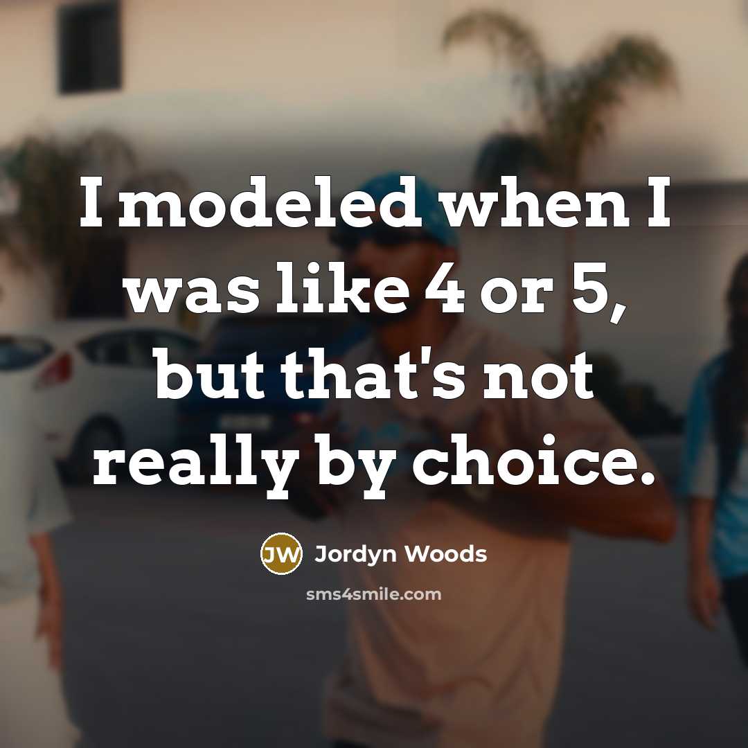 “I modeled when I was like 4 or 5, but that's not really by choice.” quote by Jordyn Woods