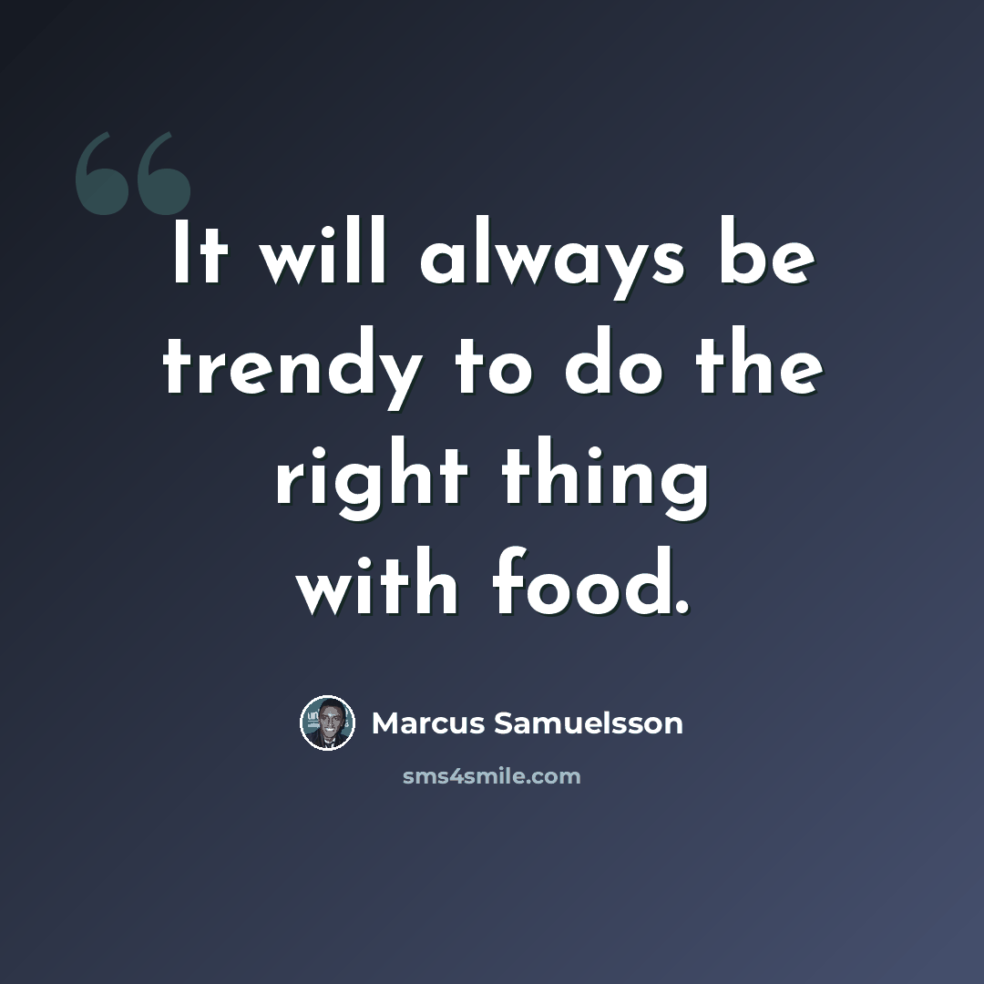 “It will always be trendy to do the right thing with food.” quote by Marcus Samuelsson