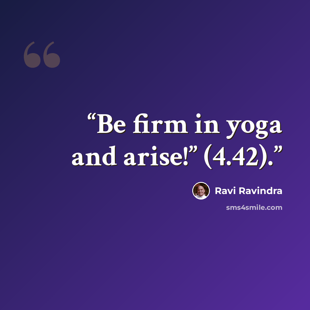 “Be firm in yoga and arise!” (4.42).” quote by Ravi Ravindra