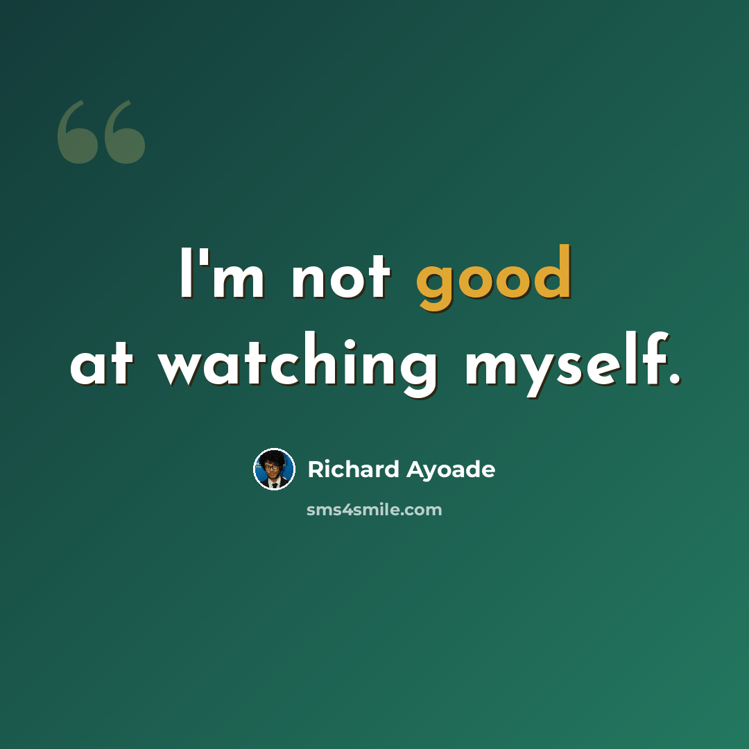 “I'm not good at watching myself.” quote by Richard Ayoade
