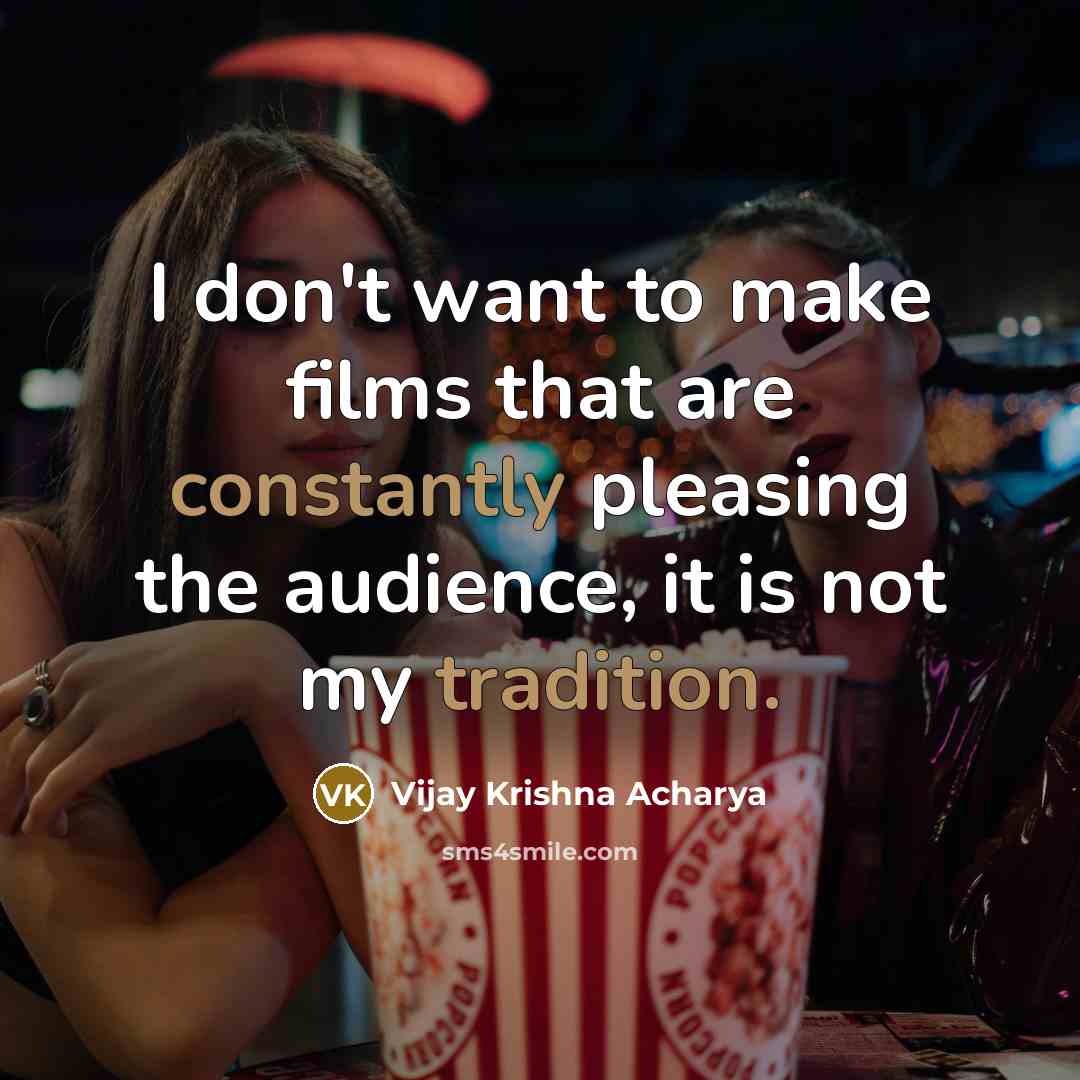 “I don't want to make films that are constantly pleasing the audience, it is not my tradition.” quote by Vijay Krishna Acharya