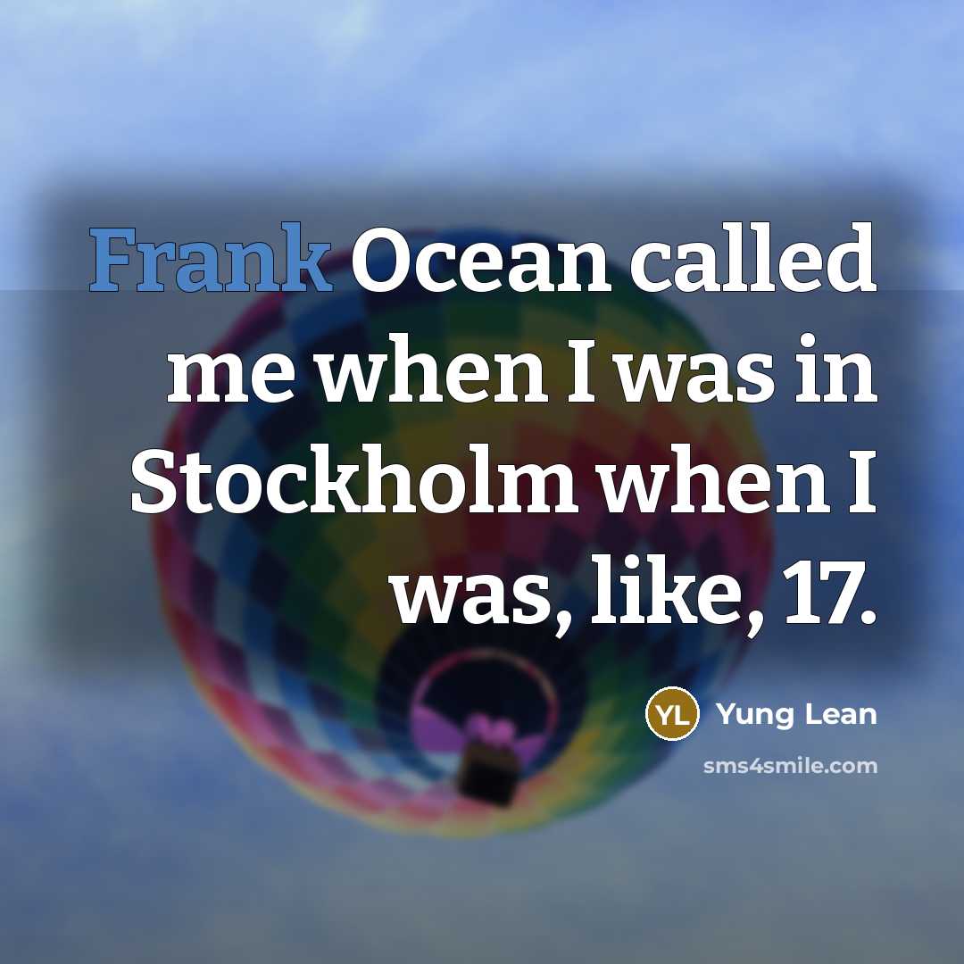 “Frank Ocean called me when I was in Stockholm when I was, like, 17.” quote by Yung Lean