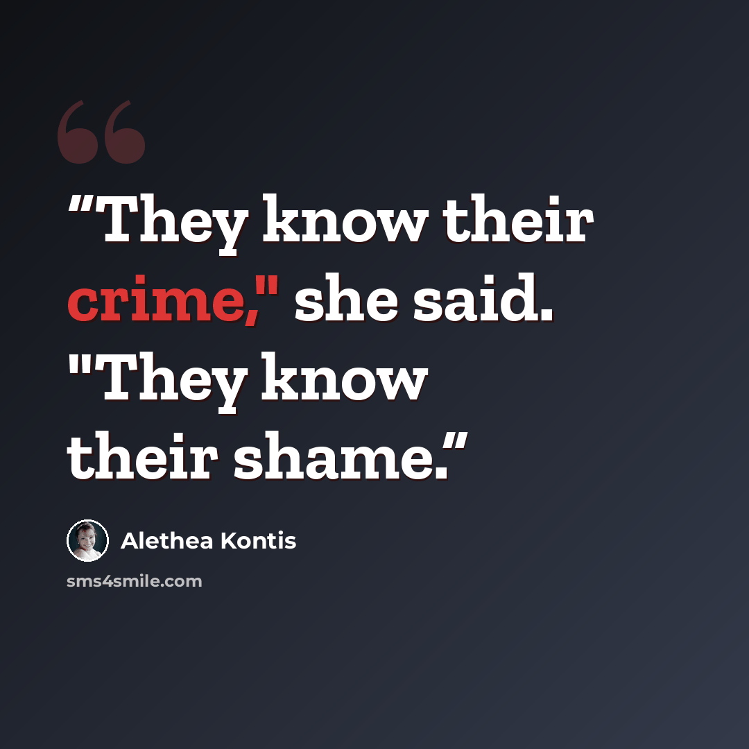 “They know their crime," she said. "They know their shame.” quote by Alethea Kontis