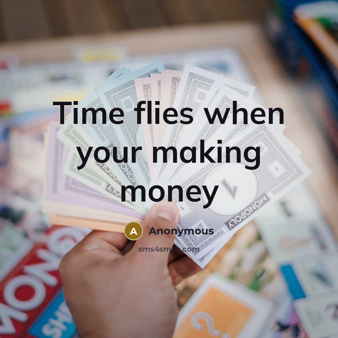 “Time flies when your making money” quote by Anonymous