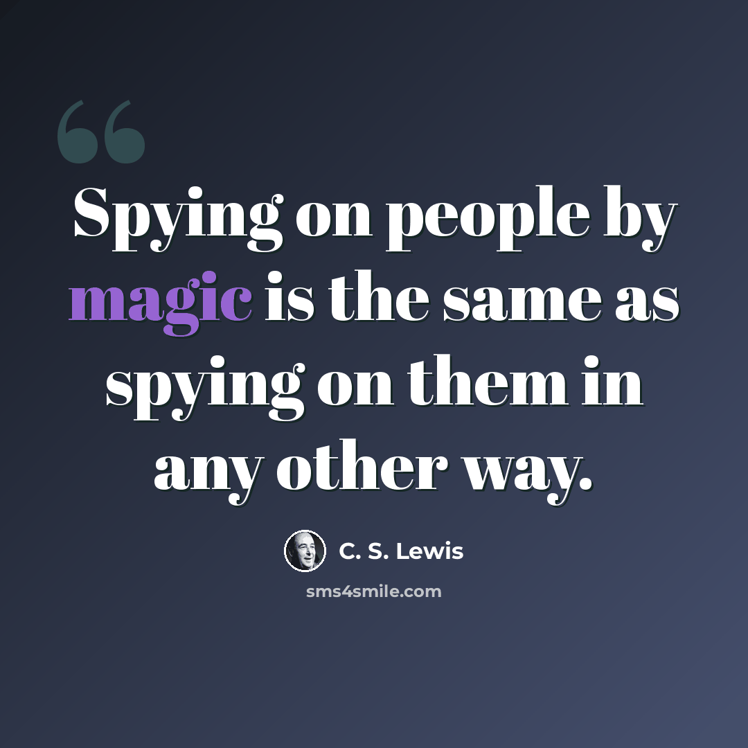 “Spying on people by magic is the same as spying on them in any other way.” quote by C. S. Lewis