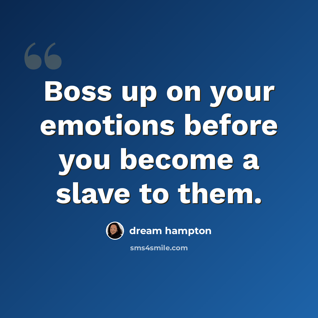 “Boss up on your emotions before you become a slave to them.” quote by dream hampton