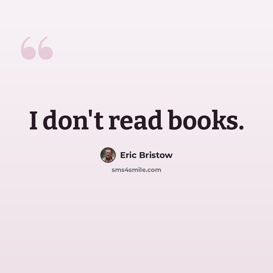 “I don't read books.” quote by Eric Bristow