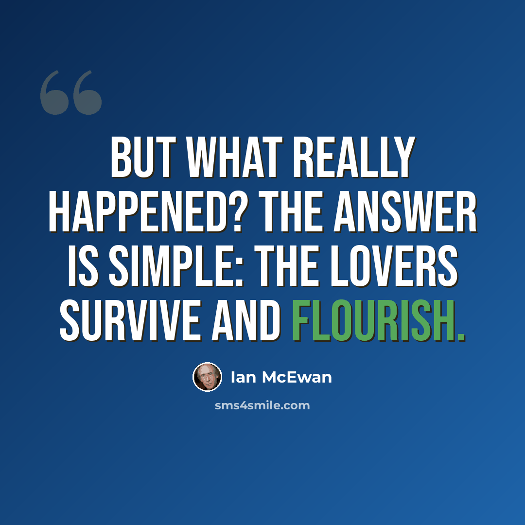 “But what really happened? The answer is simple: the lovers survive and flourish.” quote by Ian Mcewan