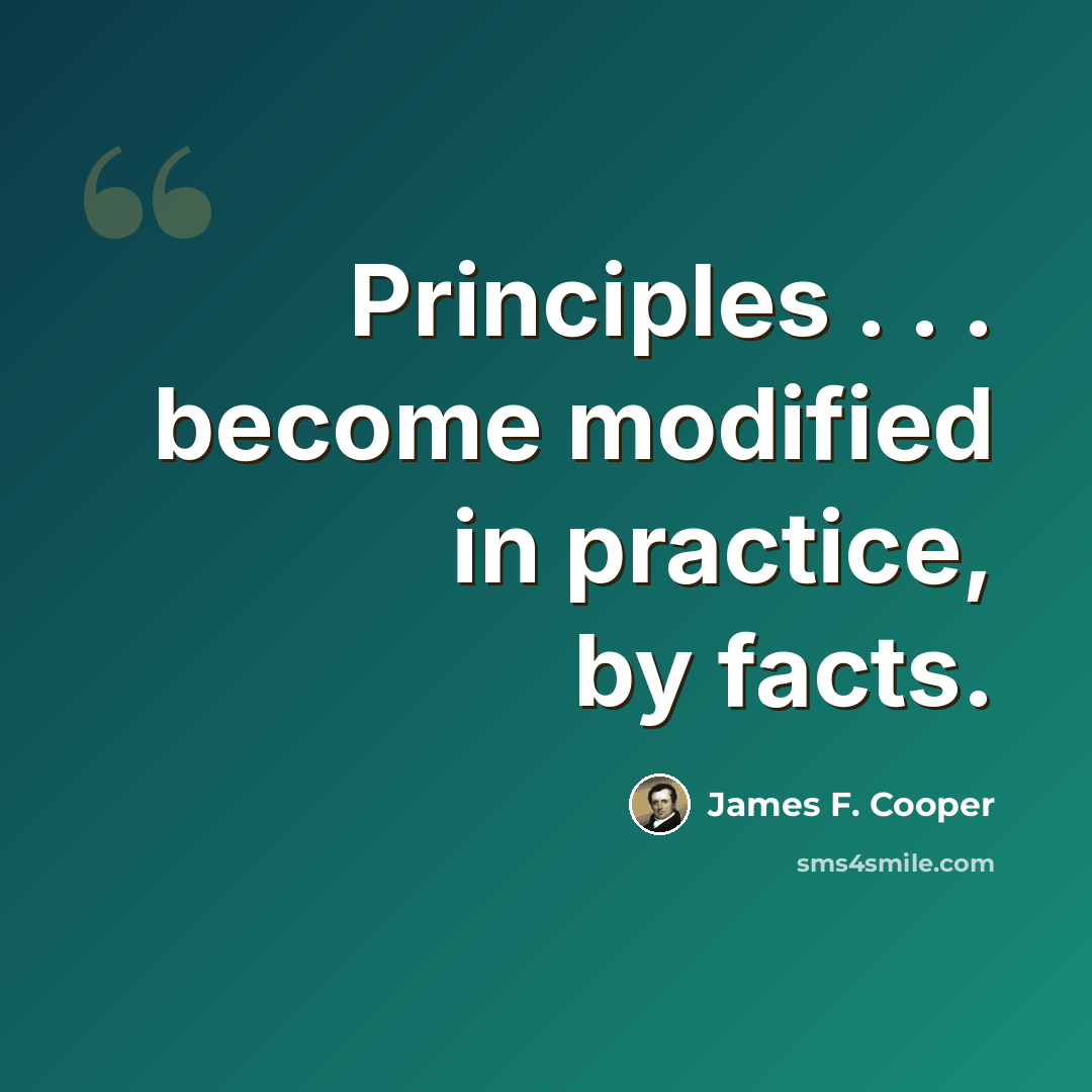 “Principles . . . become modified in practice, by facts.” quote by James F. Cooper