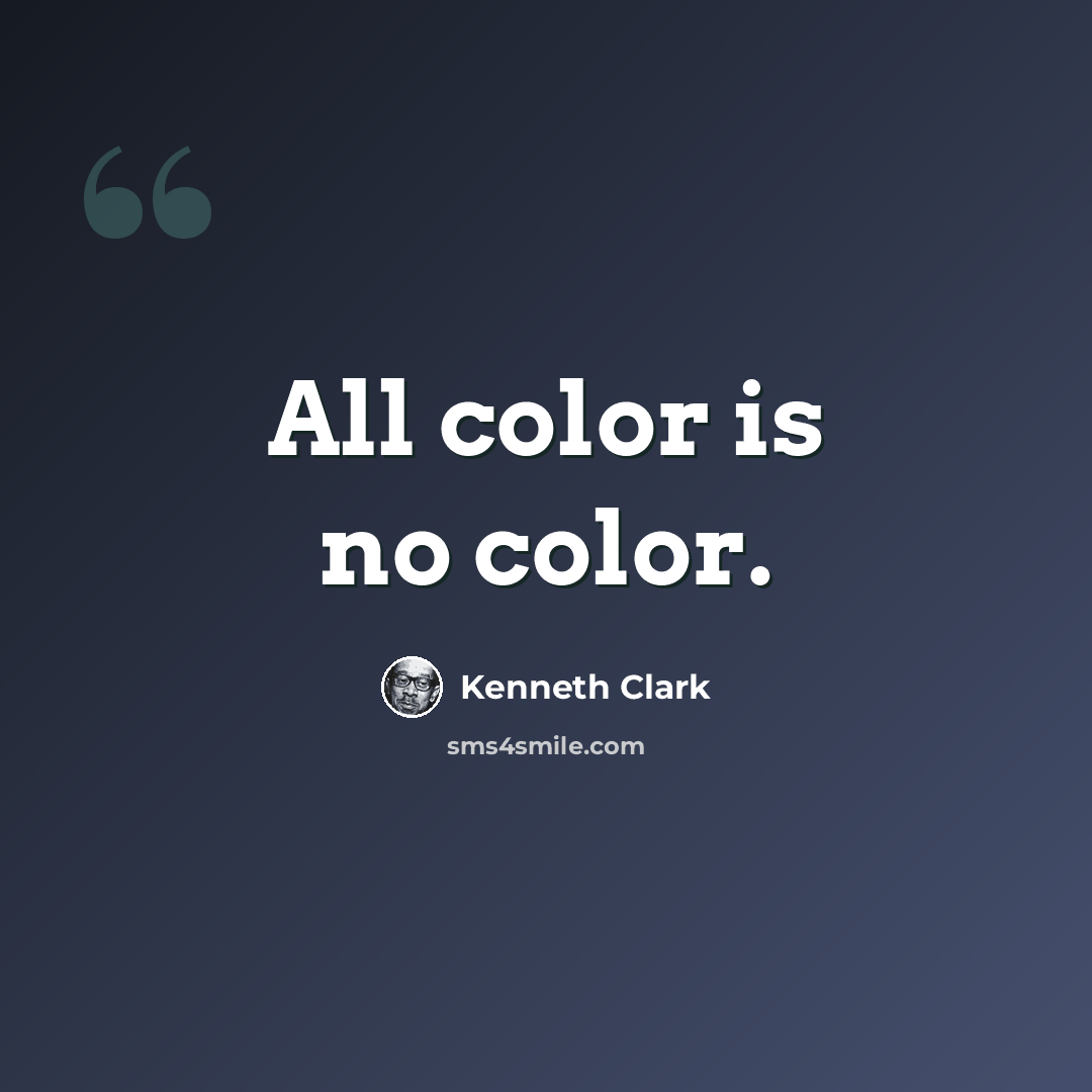 “All color is no color.” quote by Kenneth Clark