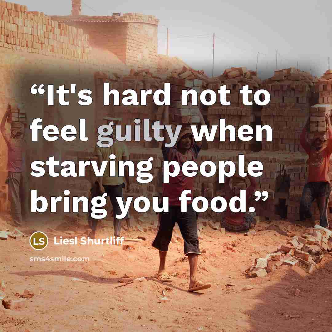 “It's hard not to feel guilty when starving people bring you food.” quote by Liesl Shurtliff