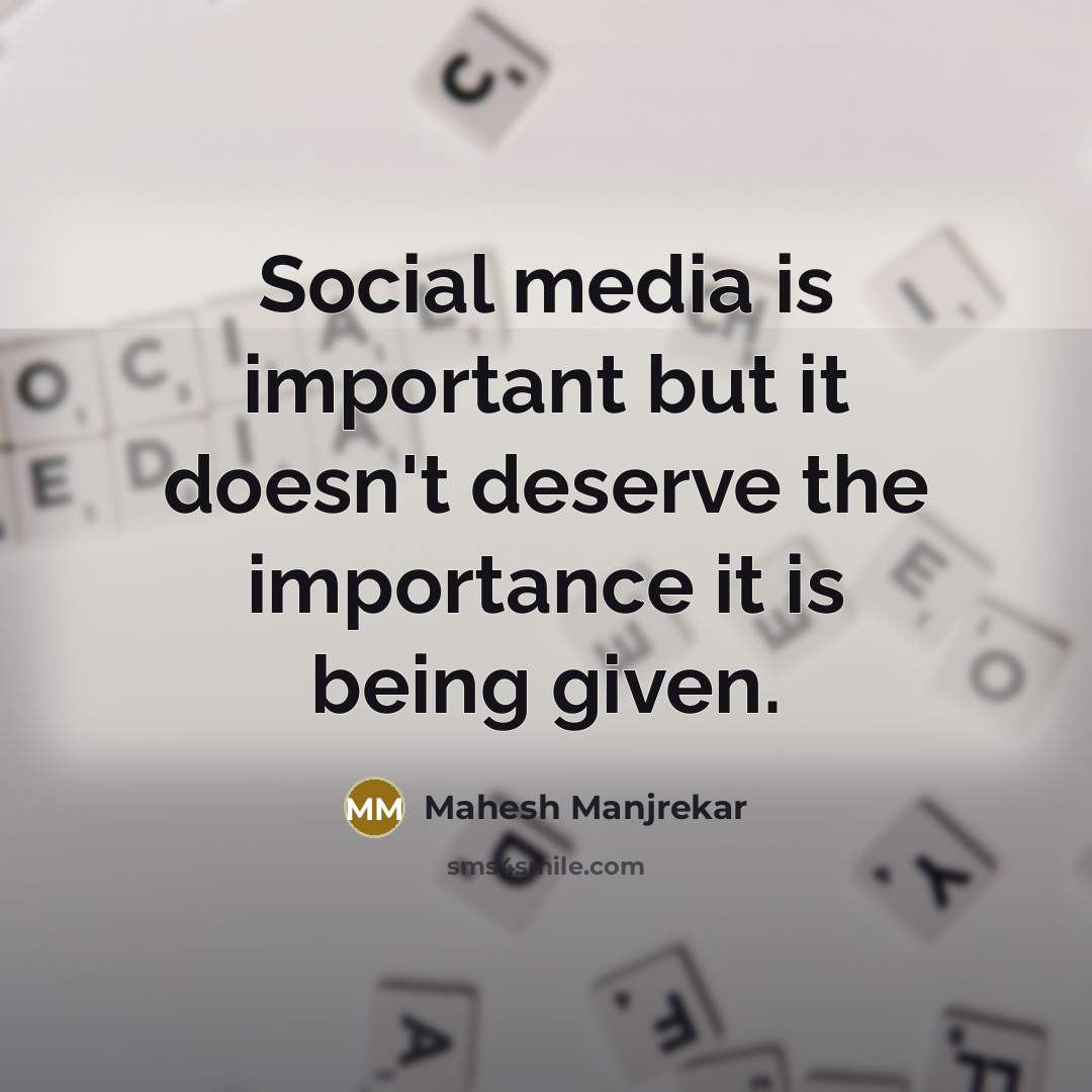 “Social media is important but it doesn't deserve the importance it is being given.” quote by Mahesh Manjrekar