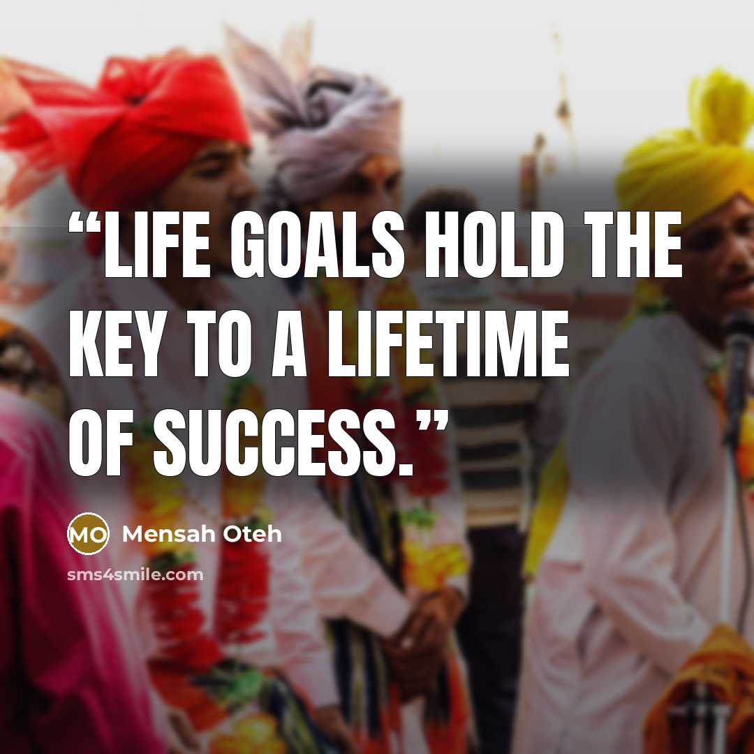 “Life goals hold the key to a lifetime of success.” quote by Mensah Oteh