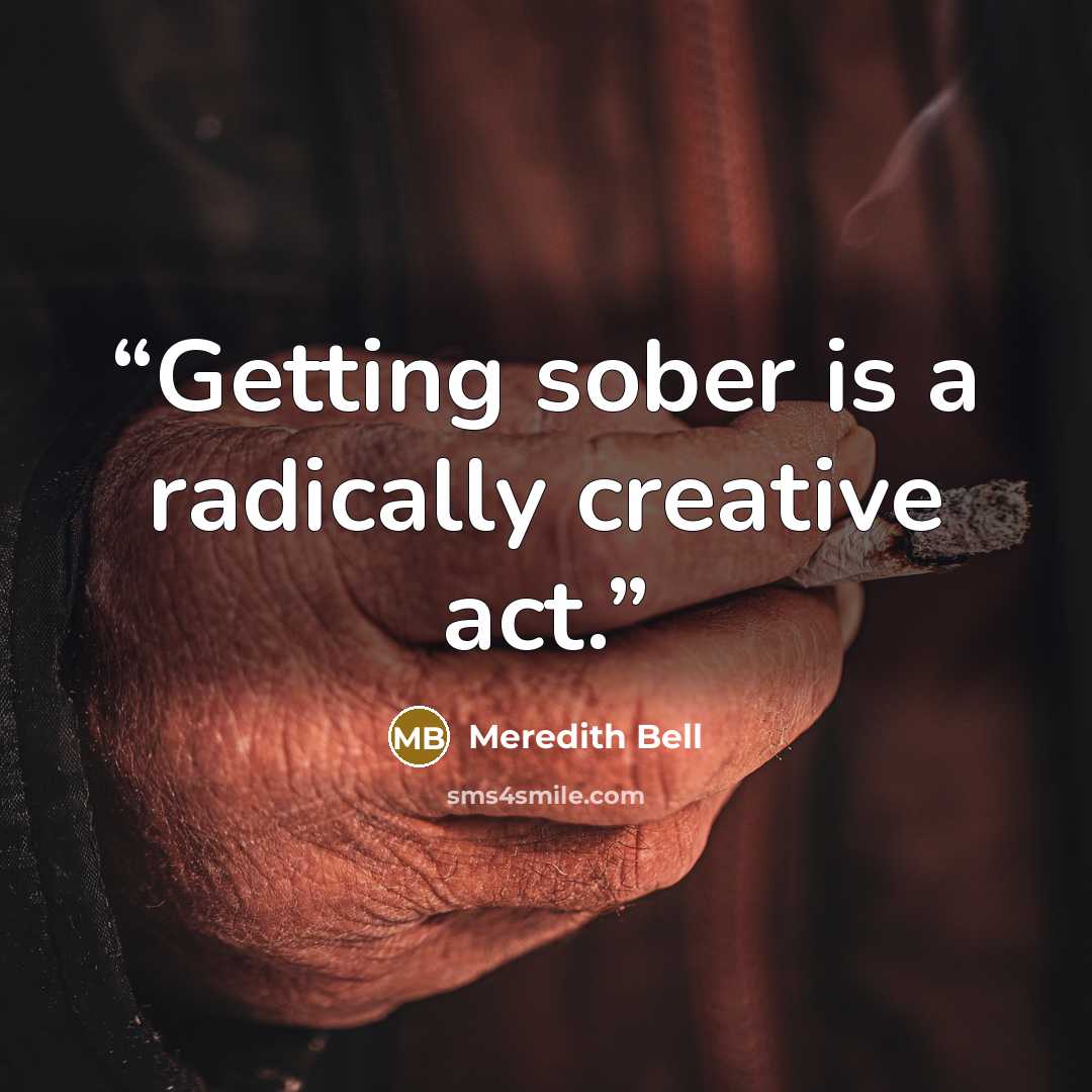 “Getting sober is a radically creative act.” quote by Meredith Bell