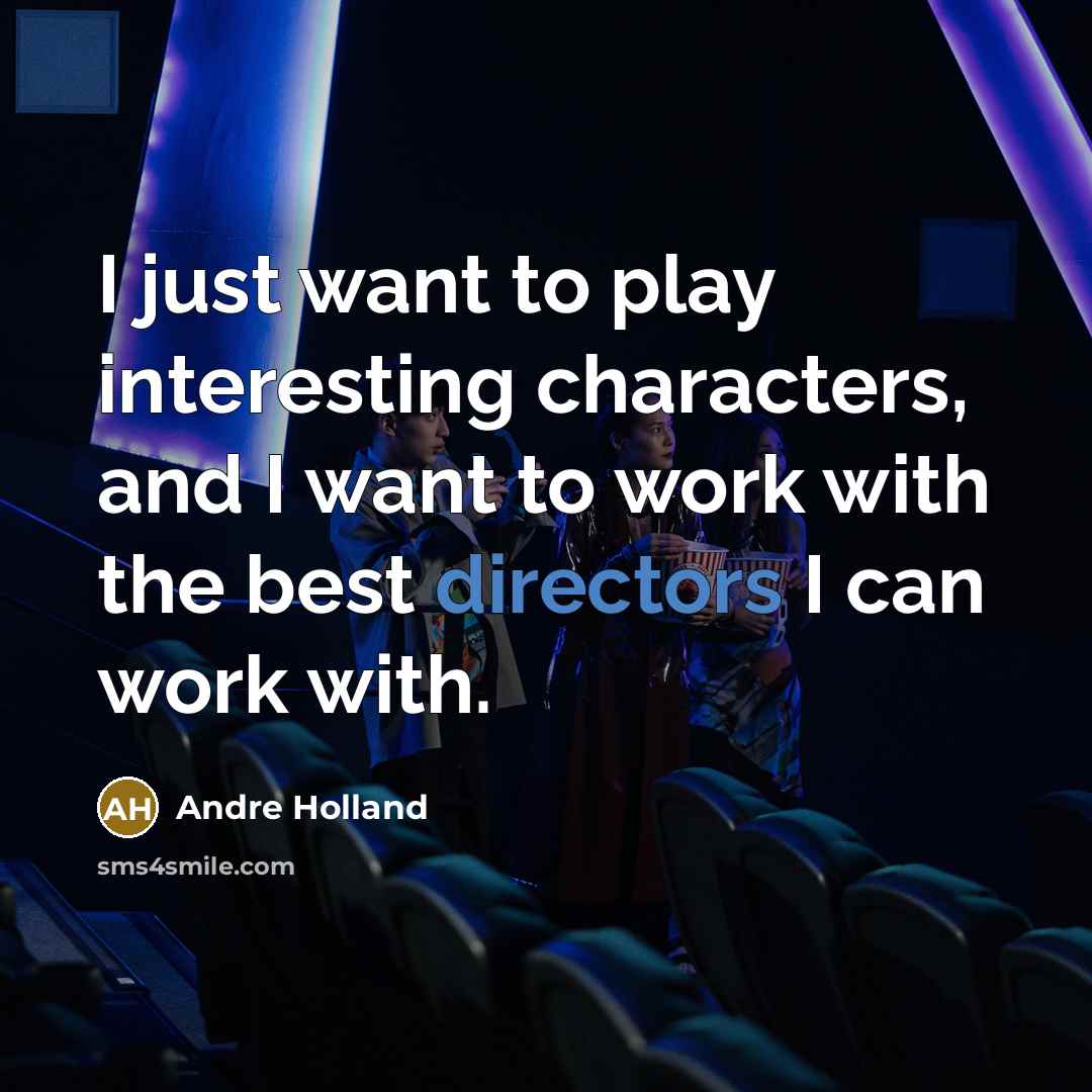 “I just want to play interesting characters, and I want to work with the best directors I can work with.” quote by Andre Holland