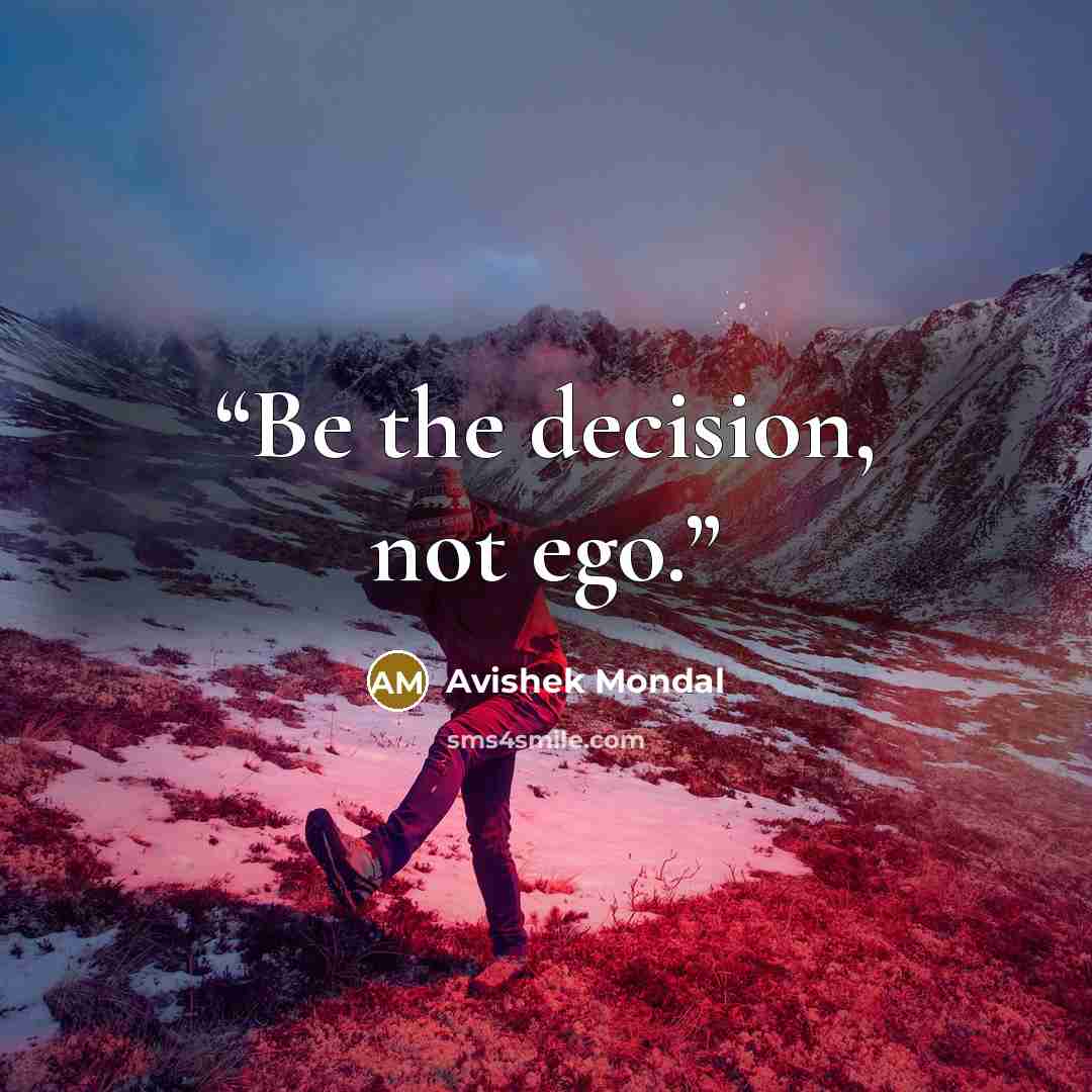 “Be the decision, not ego.” quote by Avishek Mondal