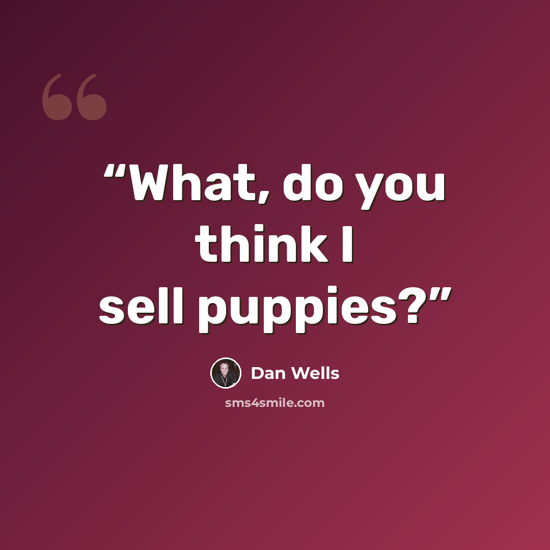“What, do you think I sell puppies?” quote by Dan Wells