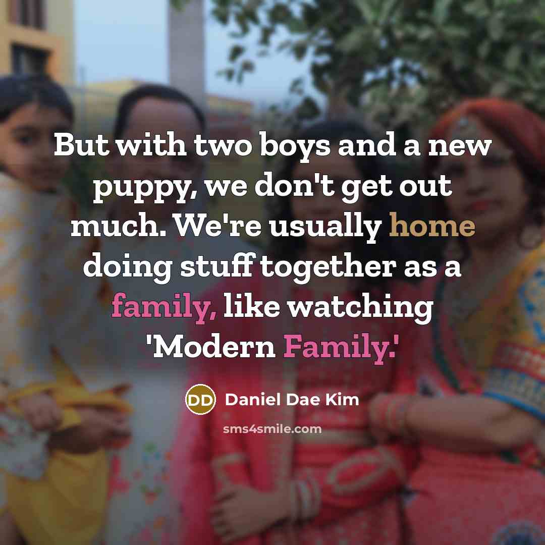 “But with two boys and a new puppy, we don't get out much. We're usually home doing stuff together as a family, like watching 'Modern Family.'” quote by Daniel Dae Kim