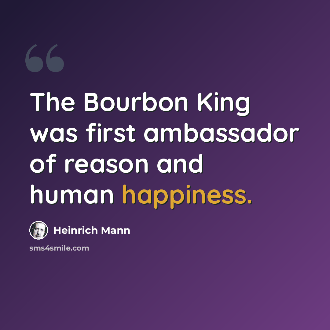“The Bourbon King was first ambassador of reason and human happiness.” quote by Heinrich Mann
