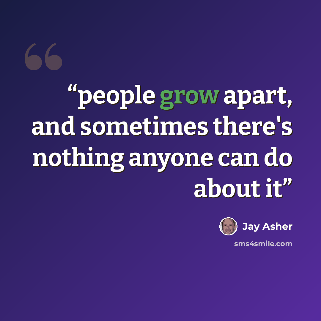 “people grow apart, and sometimes there's nothing anyone can do about it” quote by Jay Asher