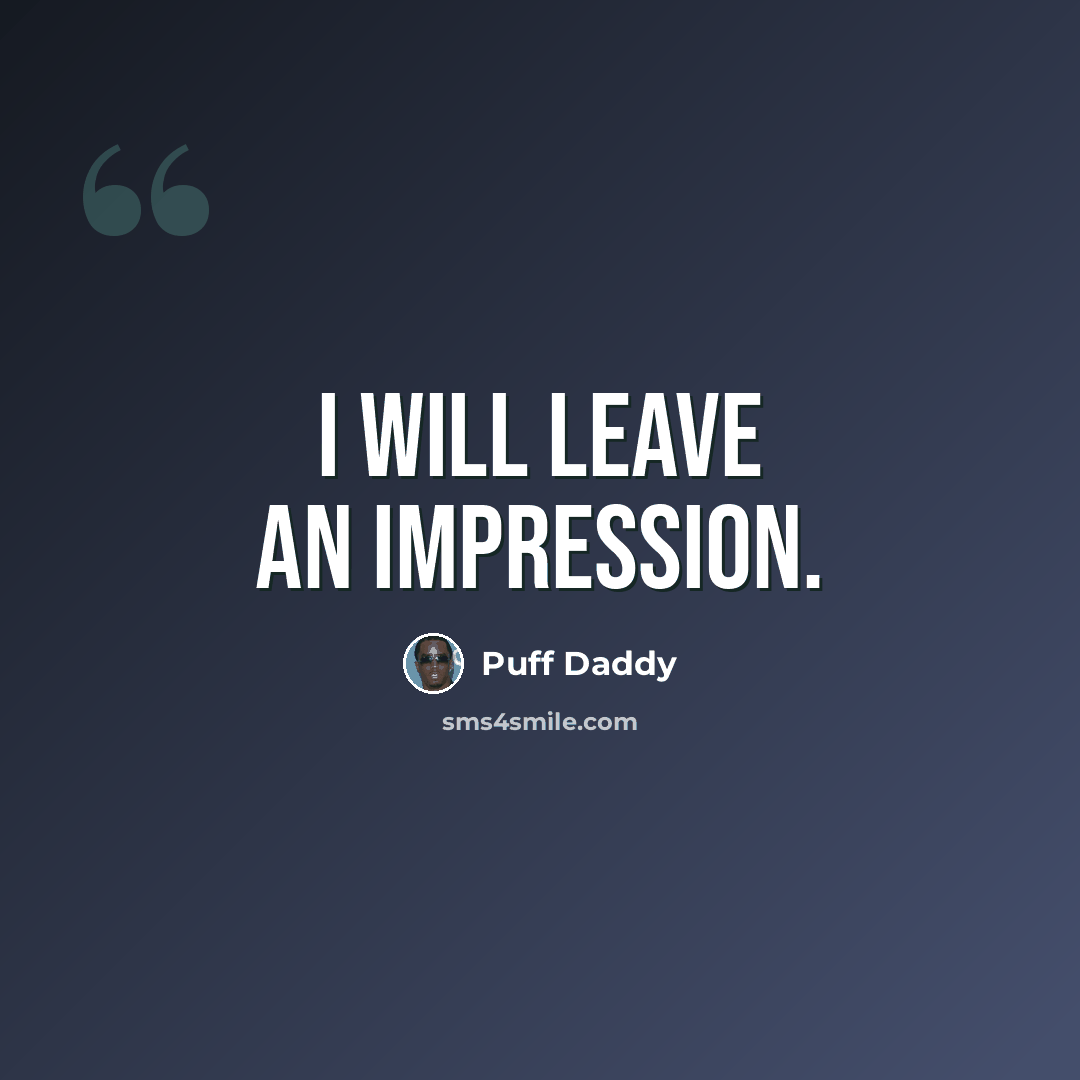 “I will leave an impression.” quote by Puff Daddy