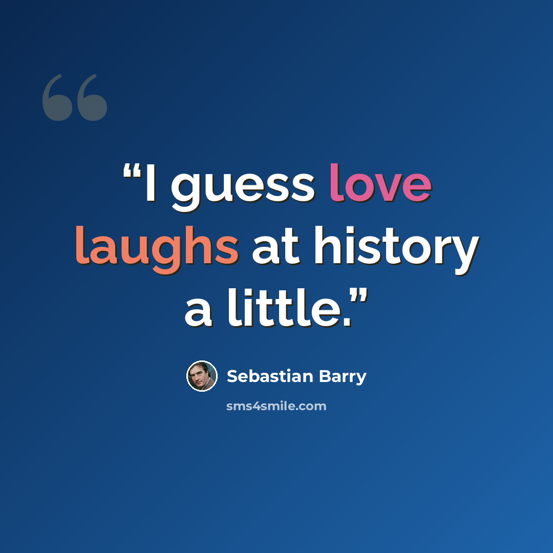 “I guess love laughs at history a little.” quote by Sebastian Barry