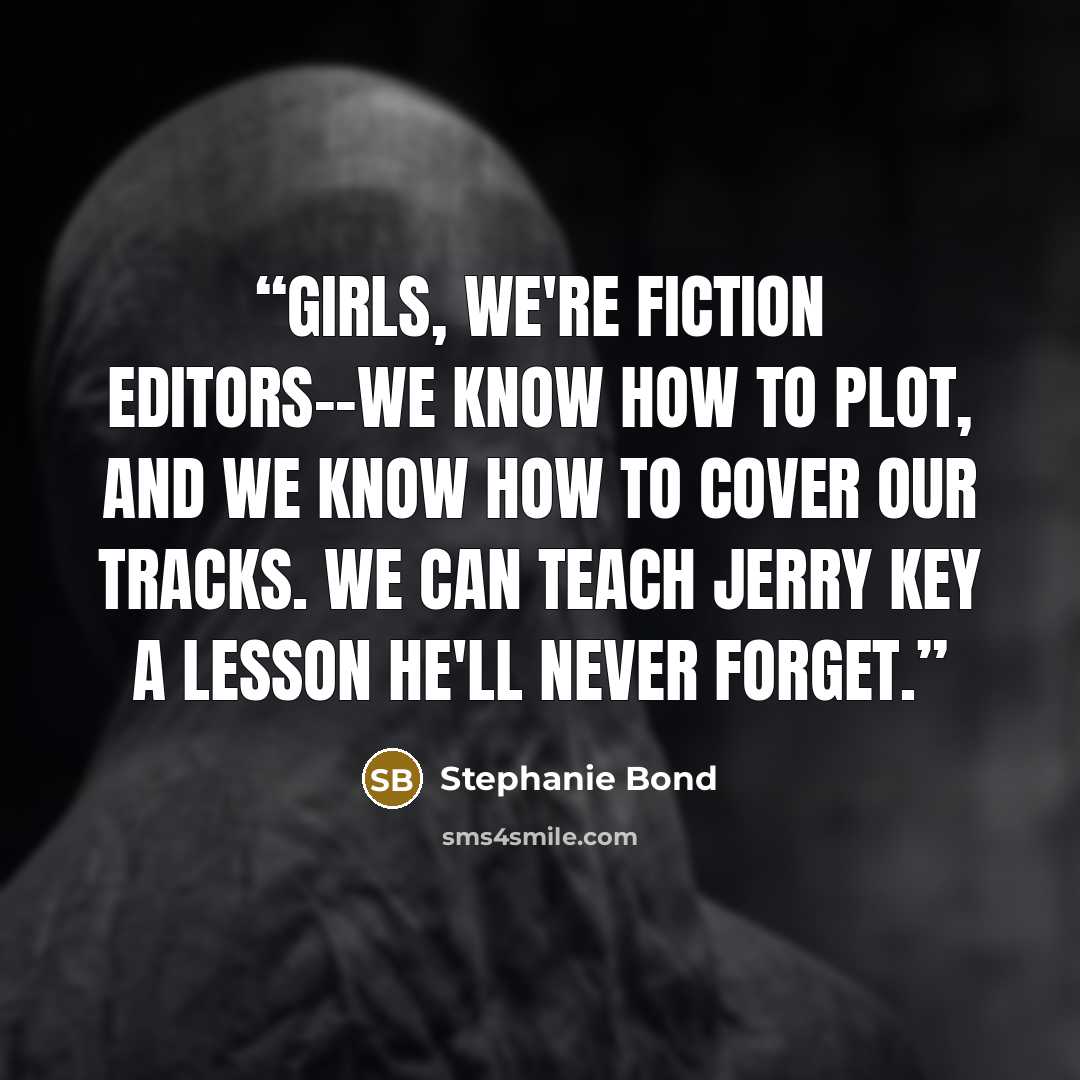 “Girls, we're fiction editors--we know how to plot, and we know how to cover our tracks. We can teach Jerry Key a lesson he'll never forget.” quote by Stephanie Bond