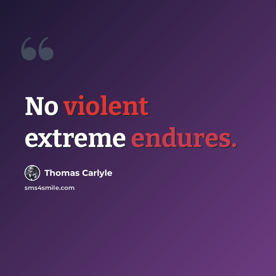 “No violent extreme endures.” quote by Thomas Carlyle