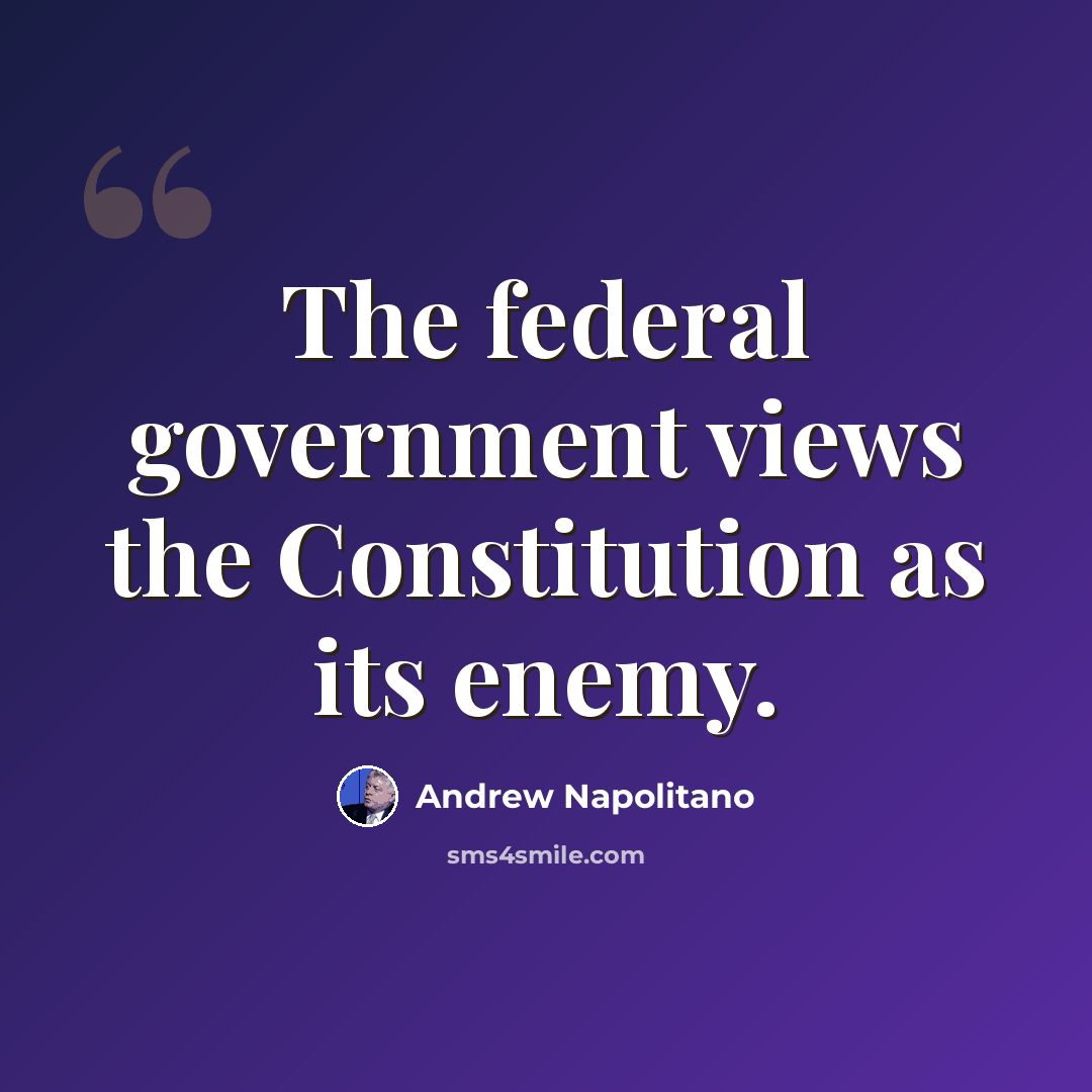 “The federal government views the Constitution as its enemy.” quote by Andrew Napolitano