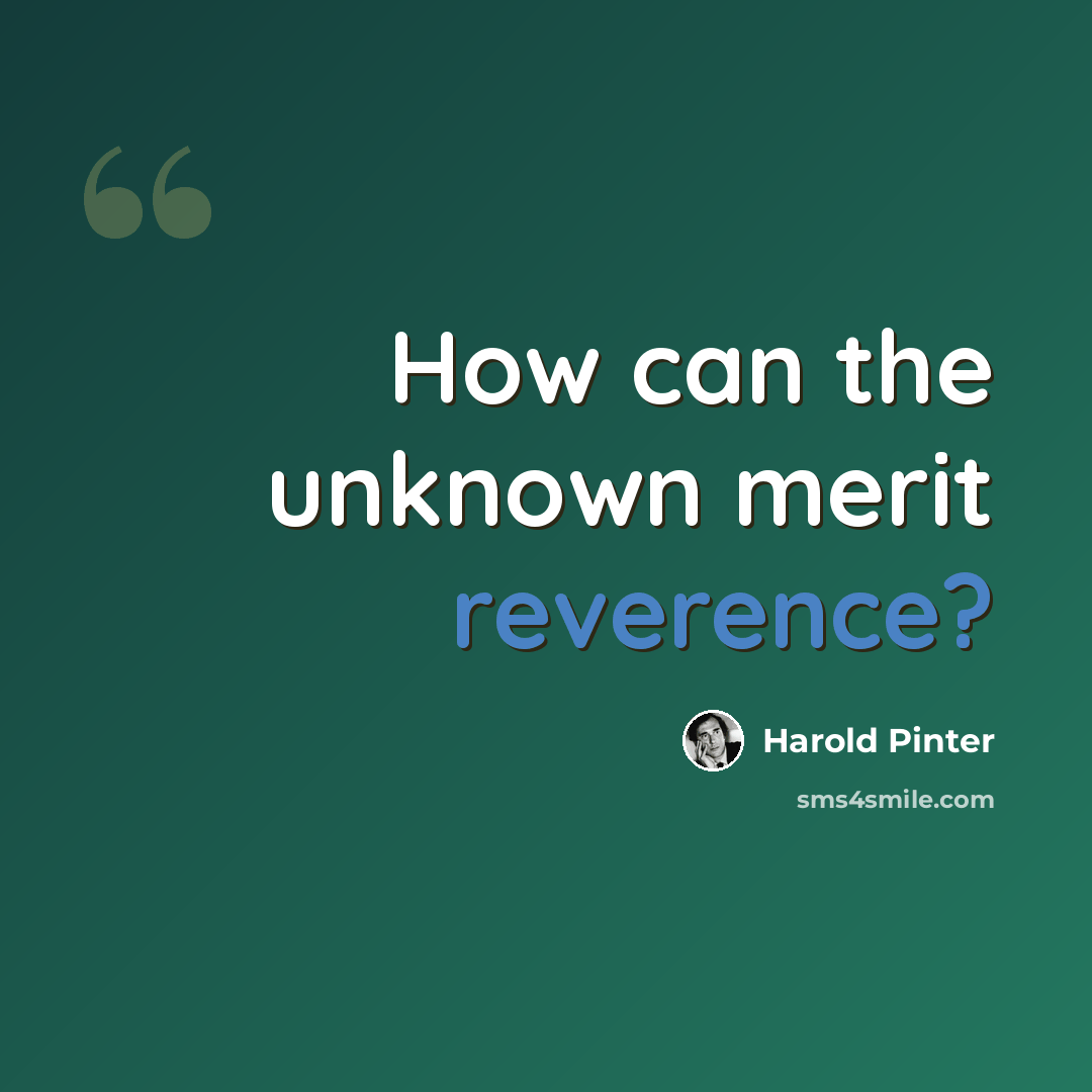 “How can the unknown merit reverence?” quote by Harold Pinter